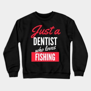 Just A Dentist Who Loves Fishing - Gift For Men, Women, Fishing Lover Crewneck Sweatshirt
